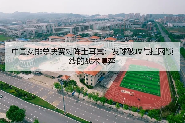 中国女排总决赛对阵土耳其：发球破攻与拦网锁线的战术博弈